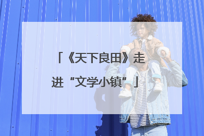 《天下良田》走进“文学小镇”