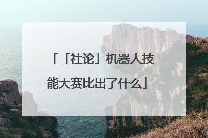 「社论」机器人技能大赛比出了什么