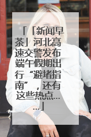 「新闻早茶」河北高速交警发布端午假期出行“避堵指南”，还有这些热点……