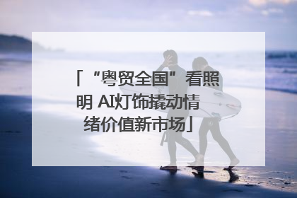 “粤贸全国”看照明 AI灯饰撬动情绪价值新市场