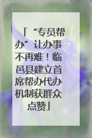 “专员帮办”让办事不再难！临邑县建立首席帮办代办机制获群众点赞