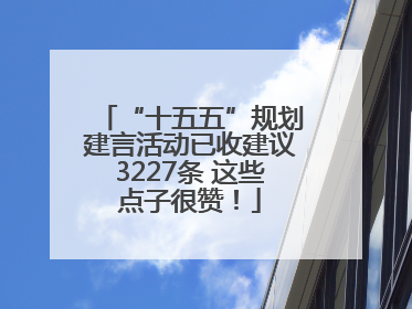 “十五五”规划建言活动已收建议3227条 这些点子很赞！