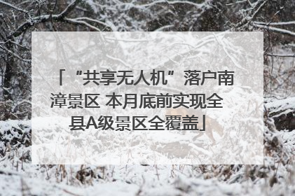 “共享无人机”落户南漳景区 本月底前实现全县A级景区全覆盖