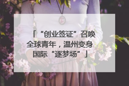 “创业签证”召唤全球青年，温州变身国际“逐梦场”