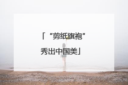 “剪纸旗袍” 秀出中国美