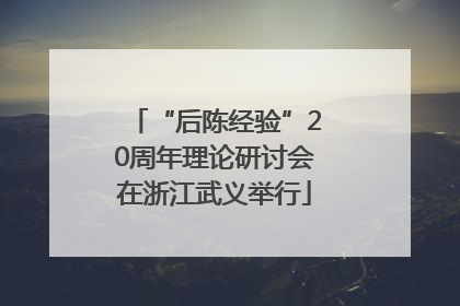 “后陈经验”20周年理论研讨会在浙江武义举行
