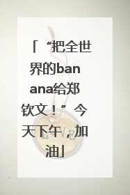 “把全世界的banana给郑钦文！”今天下午，加油