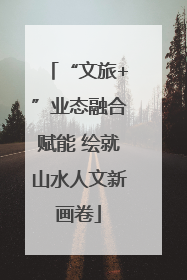 “文旅+”业态融合赋能 绘就山水人文新画卷