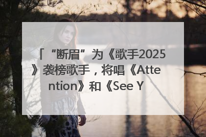 “断眉”为《歌手2025》袭榜歌手，将唱《Attention》和《See You Again》