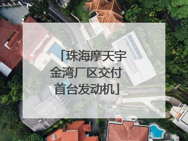 珠海摩天宇金湾厂区交付首台发动机