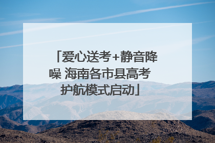 爱心送考+静音降噪 海南各市县高考护航模式启动