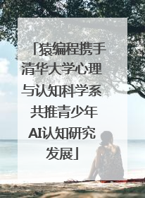 猿编程携手清华大学心理与认知科学系 共推青少年AI认知研究发展