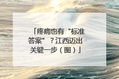 疼痛也有“标准答案”？江西迈出关键一步（图）