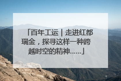 百年工运｜走进红都瑞金，探寻这样一种跨越时空的精神……