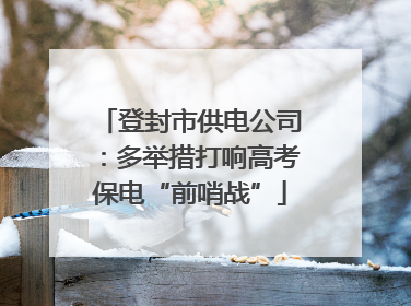 登封市供电公司：多举措打响高考保电“前哨战”