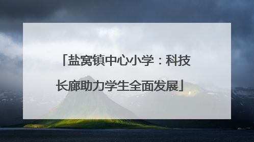 盐窝镇中心小学：科技长廊助力学生全面发展