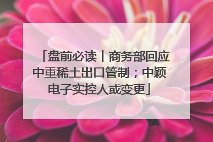盘前必读丨商务部回应中重稀土出口管制；中颖电子实控人或变更