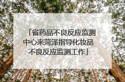 省药品不良反应监测中心来菏泽指导化妆品不良反应监测工作