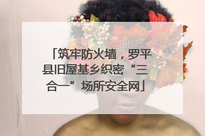 筑牢防火墙，罗平县旧屋基乡织密“三合一”场所安全网