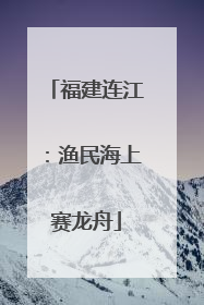 福建连江：渔民海上赛龙舟