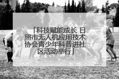 科技赋能成长 日照市无人机应用技术协会青少年科普进社区活动举行