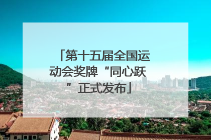 第十五届全国运动会奖牌“同心跃”正式发布