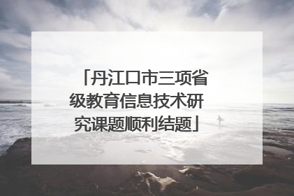 丹江口市三项省级教育信息技术研究课题顺利结题