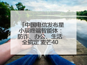 中国电信发布星小辰终端智能体：防诈、办公、生活全搞定 麦芒40首发搭载！