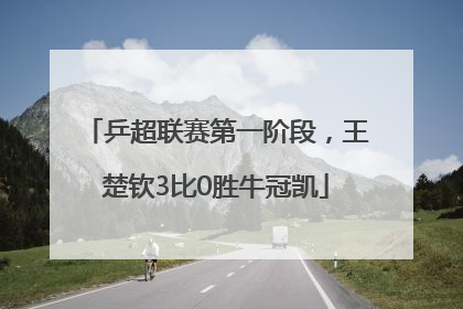 乒超联赛第一阶段，王楚钦3比0胜牛冠凯