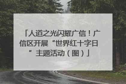 人道之光闪耀广信！广信区开展“世界红十字日”主题活动（图）