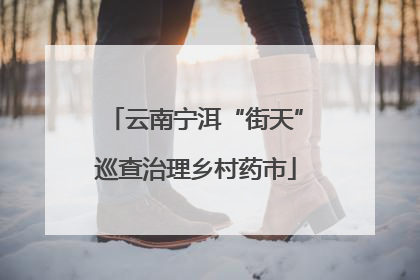 云南宁洱“街天”巡查治理乡村药市