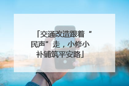 交通改造跟着“民声”走，小修小补铺筑平安路
