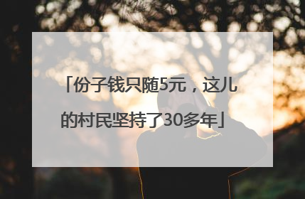份子钱只随5元，这儿的村民坚持了30多年