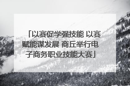 以赛促学强技能 以赛赋能谋发展 商丘举行电子商务职业技能大赛