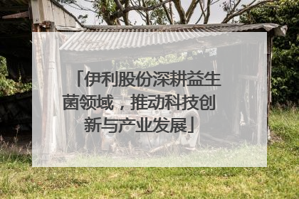 伊利股份深耕益生菌领域，推动科技创新与产业发展