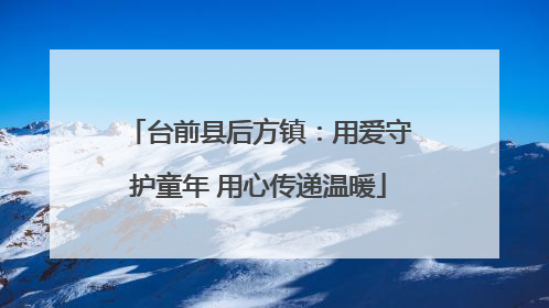 台前县后方镇：用爱守护童年 用心传递温暖