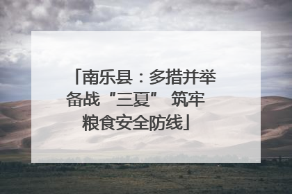 南乐县：多措并举备战“三夏” 筑牢粮食安全防线