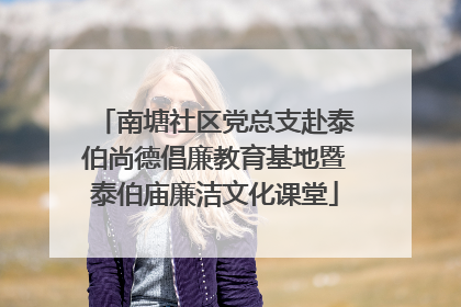 南塘社区党总支赴泰伯尚德倡廉教育基地暨泰伯庙廉洁文化课堂