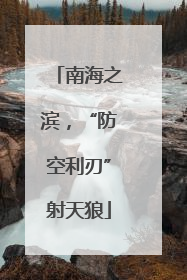 南海之滨，“防空利刃”射天狼