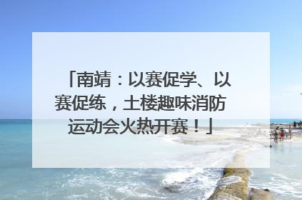 南靖：以赛促学、以赛促练，土楼趣味消防运动会火热开赛！