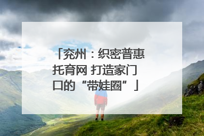 兖州：织密普惠托育网 打造家门口的“带娃圈”