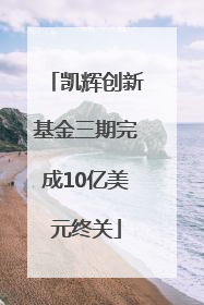 凯辉创新基金三期完成10亿美元终关