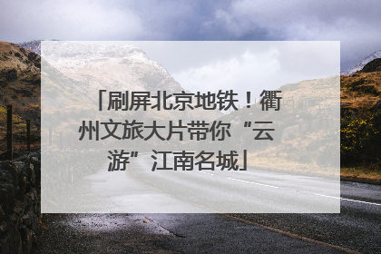 刷屏北京地铁！衢州文旅大片带你“云游”江南名城