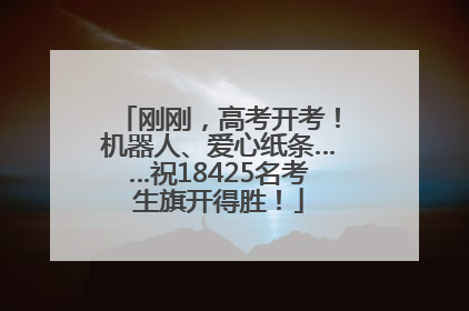 刚刚，高考开考！机器人、爱心纸条……祝18425名考生旗开得胜！