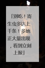 别吃！寄生虫多达上千条！多地正大量出现，看到立刻上报