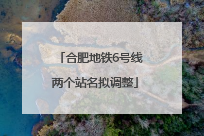 合肥地铁6号线两个站名拟调整