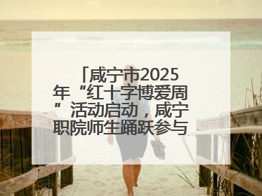 咸宁市2025年“红十字博爱周”活动启动，咸宁职院师生踊跃参与献血活动