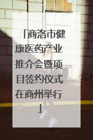 商洛市健康医药产业推介会暨项目签约仪式在商州举行