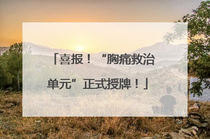 喜报！“胸痛救治单元”正式授牌！
