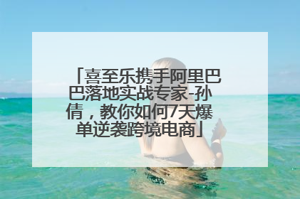 喜至乐携手阿里巴巴落地实战专家-孙倩，教你如何7天爆单逆袭跨境电商
